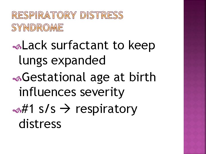  Lack surfactant to keep lungs expanded Gestational age at birth influences severity #1