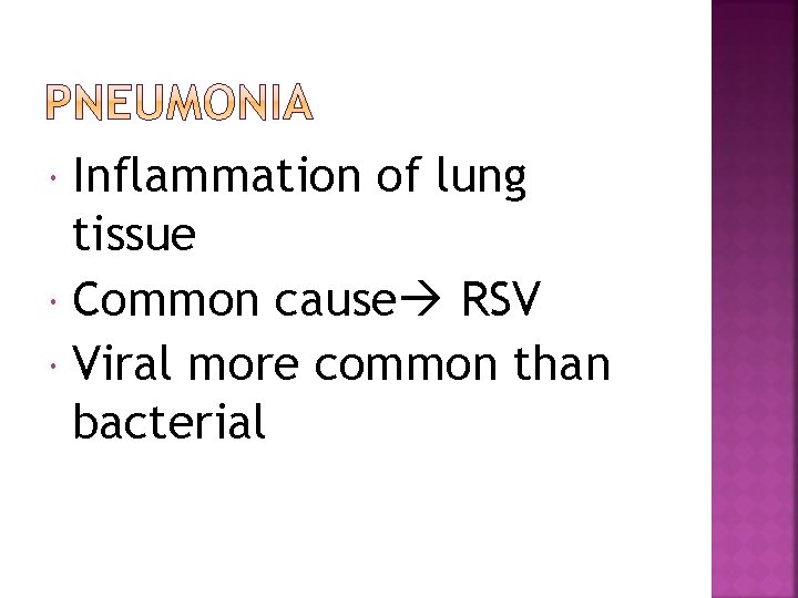 Inflammation of lung tissue Common cause RSV Viral more common than bacterial 