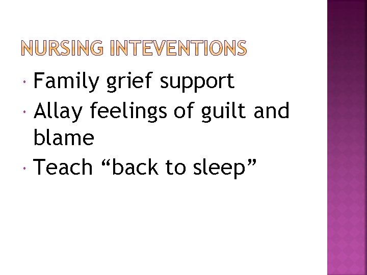 Family grief support Allay feelings of guilt and blame Teach “back to sleep” 