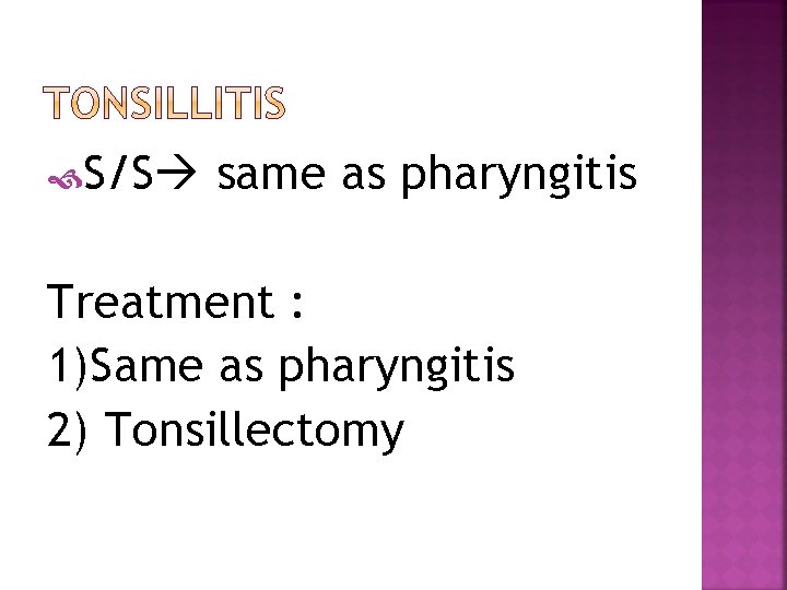  S/S same as pharyngitis Treatment : 1)Same as pharyngitis 2) Tonsillectomy 