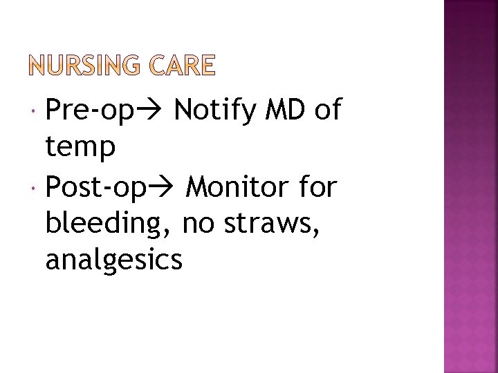 Pre-op Notify MD of temp Post-op Monitor for bleeding, no straws, analgesics 