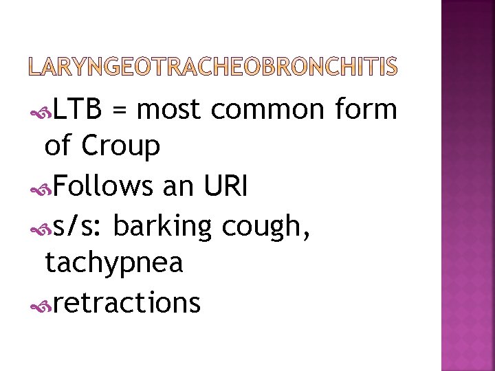  LTB = most common form of Croup Follows an URI s/s: barking cough,