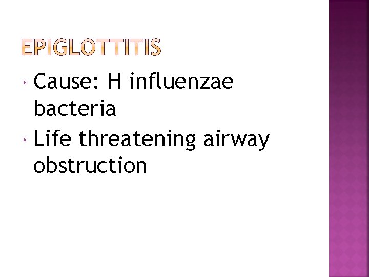Cause: H influenzae bacteria Life threatening airway obstruction 