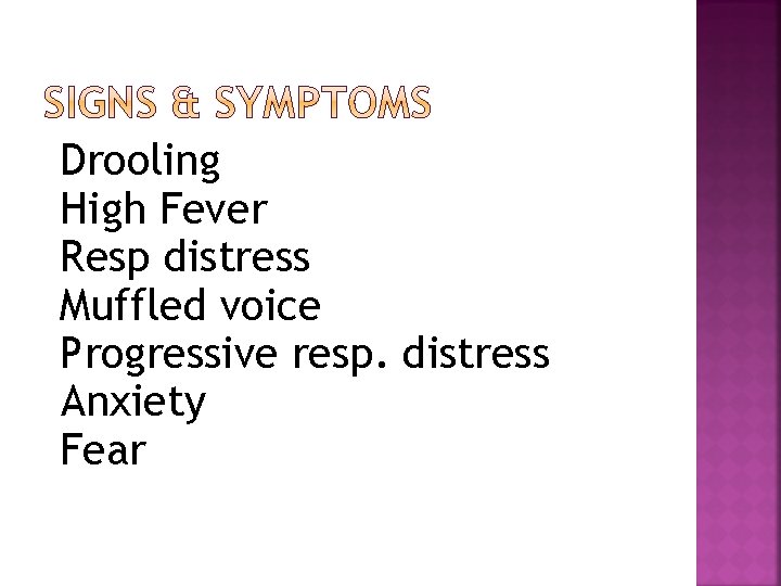 Drooling High Fever Resp distress Muffled voice Progressive resp. distress Anxiety Fear 