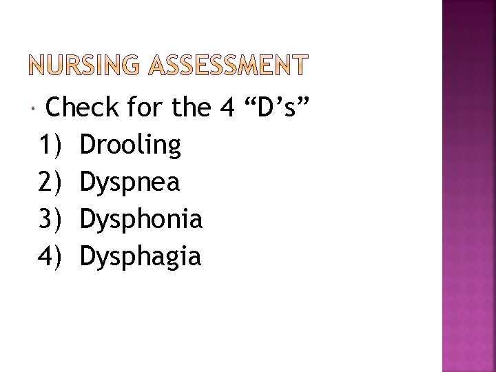  Check for the 4 “D’s” 1) Drooling 2) Dyspnea 3) Dysphonia 4) Dysphagia