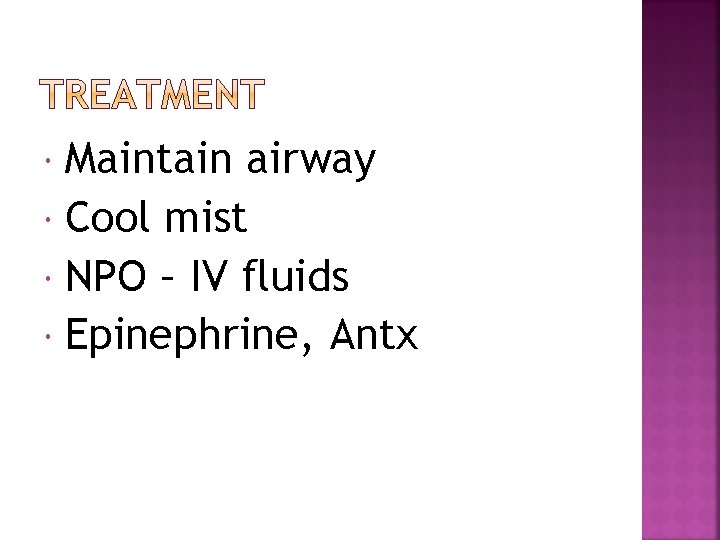 Maintain airway Cool mist NPO – IV fluids Epinephrine, Antx 