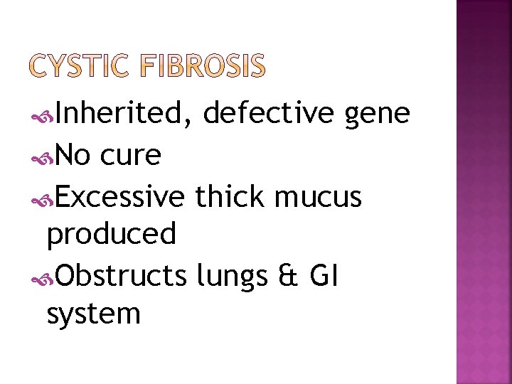  Inherited, No defective gene cure Excessive thick mucus produced Obstructs lungs & GI