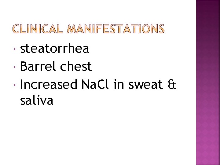 steatorrhea Barrel chest Increased Na. Cl in sweat & saliva 