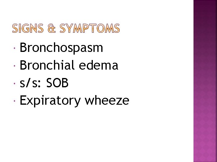 Bronchospasm Bronchial edema s/s: SOB Expiratory wheeze 