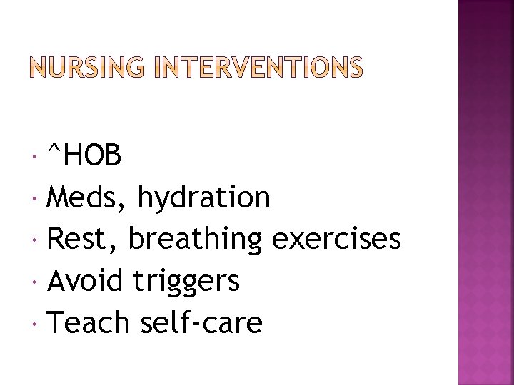 ^HOB Meds, hydration Rest, breathing exercises Avoid triggers Teach self-care 