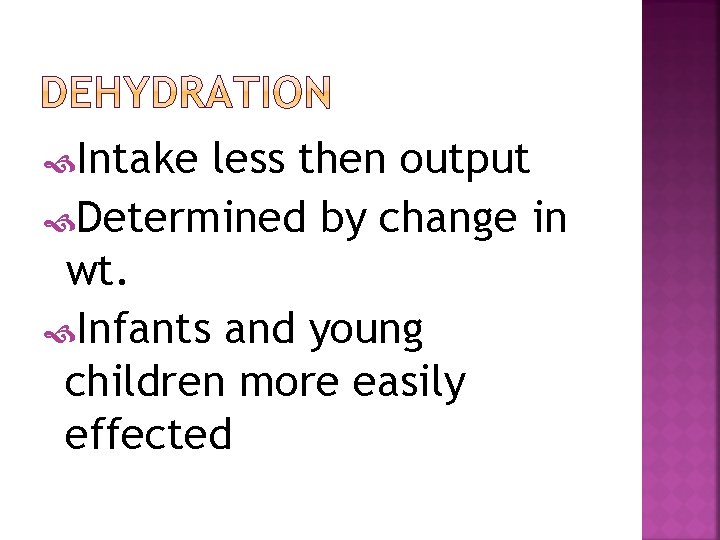  Intake less then output Determined by change in wt. Infants and young children