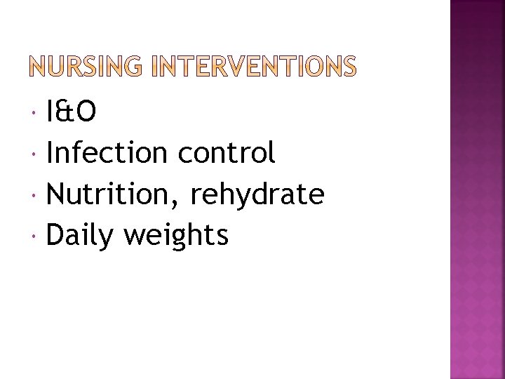 I&O Infection control Nutrition, rehydrate Daily weights 