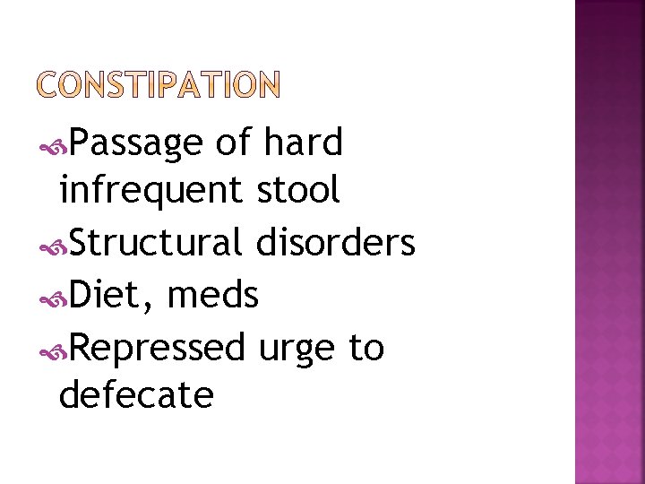  Passage of hard infrequent stool Structural disorders Diet, meds Repressed urge to defecate