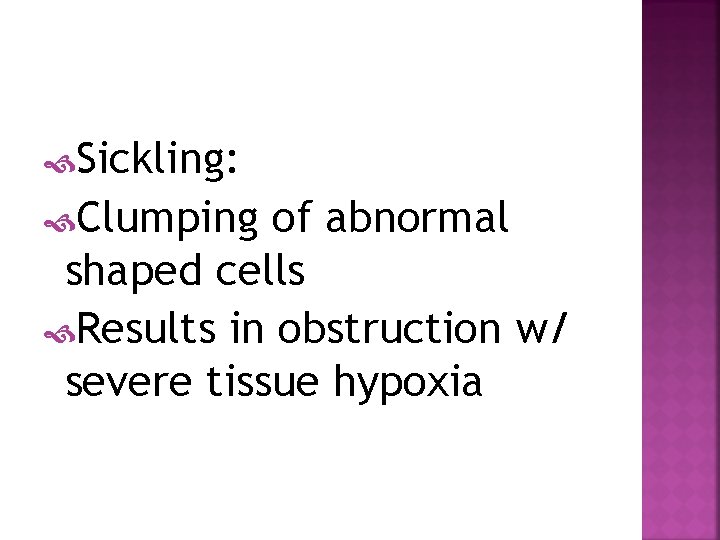  Sickling: Clumping of abnormal shaped cells Results in obstruction w/ severe tissue hypoxia