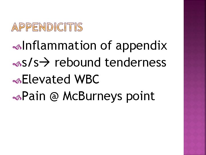  Inflammation of appendix s/s rebound tenderness Elevated WBC Pain @ Mc. Burneys point