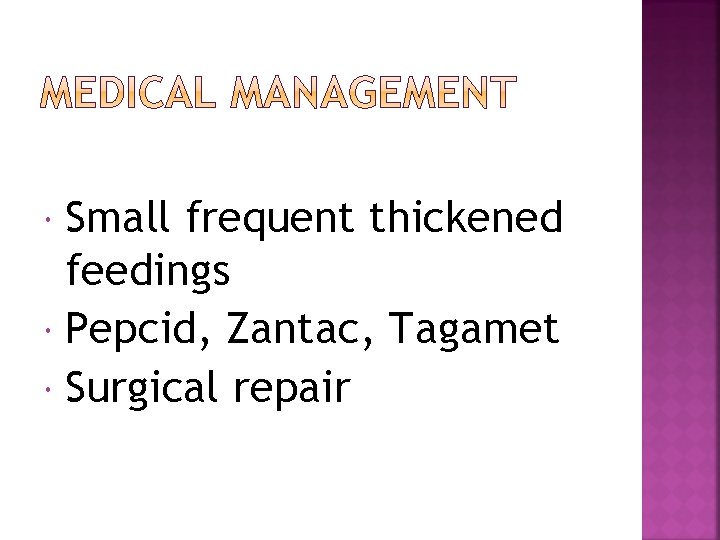 Small frequent thickened feedings Pepcid, Zantac, Tagamet Surgical repair 