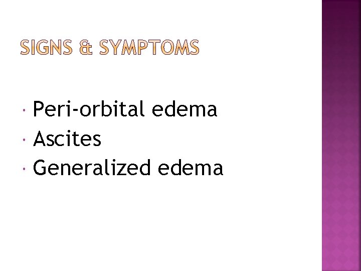 Peri-orbital edema Ascites Generalized edema 