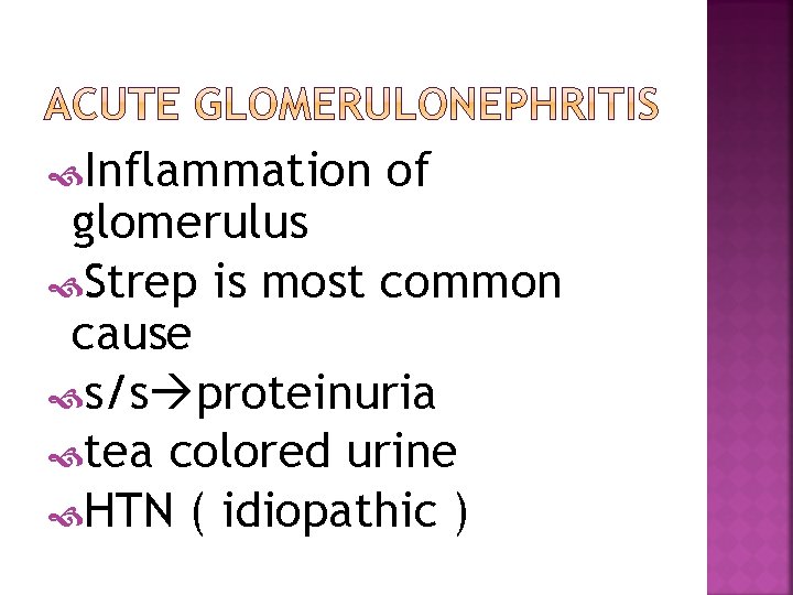  Inflammation of glomerulus Strep is most common cause s/s proteinuria tea colored urine