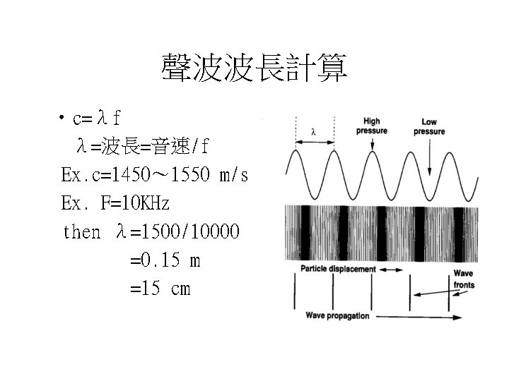 聲波波長計算 • c=λf λ=波長=音速/f Ex. c=1450～ 1550 m/s Ex. F=10 KHz then λ=1500/10000 =0.