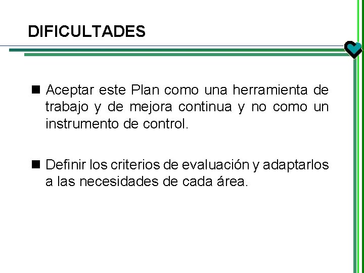 DIFICULTADES n Aceptar este Plan como una herramienta de trabajo y de mejora continua DIFICULTADES n Aceptar este Plan como una herramienta de trabajo y de mejora continua