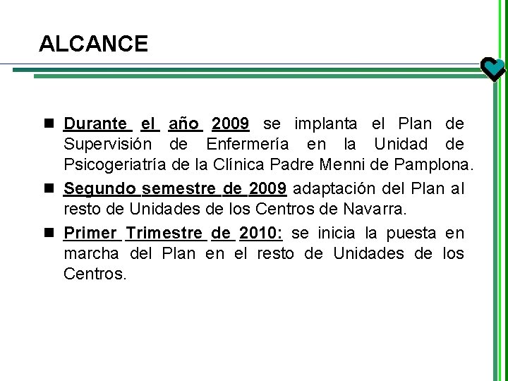 ALCANCE n Durante el año 2009 se implanta el Plan de Supervisión de Enfermería ALCANCE n Durante el año 2009 se implanta el Plan de Supervisión de Enfermería