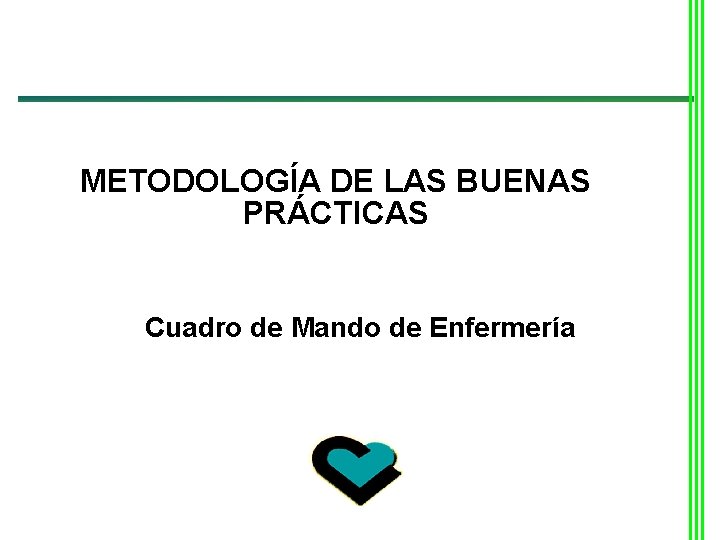 METODOLOGÍA DE LAS BUENAS PRÁCTICAS Cuadro de Mando de Enfermería METODOLOGÍA DE LAS BUENAS PRÁCTICAS Cuadro de Mando de Enfermería