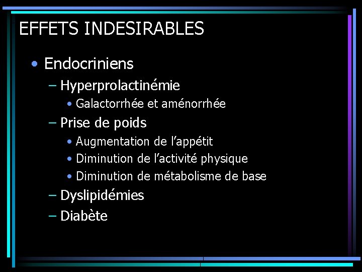 EFFETS INDESIRABLES • Endocriniens – Hyperprolactinémie • Galactorrhée et aménorrhée – Prise de poids