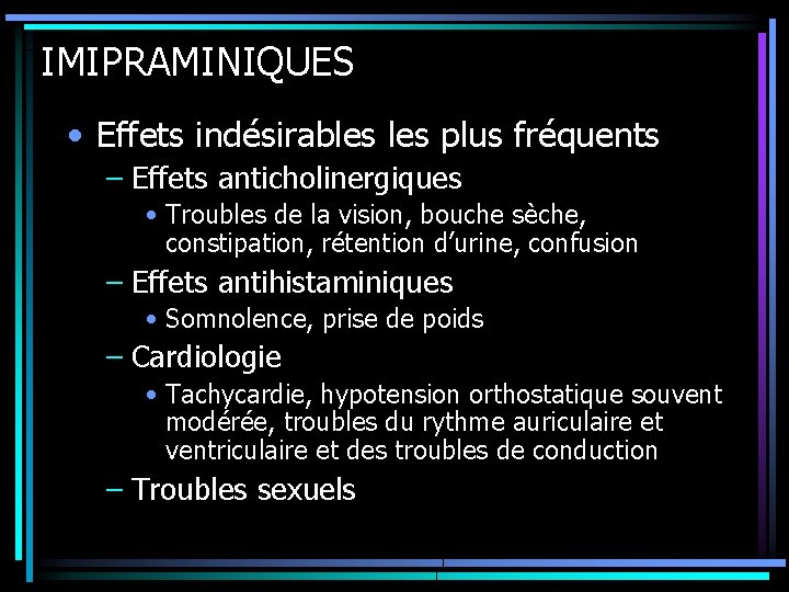 IMIPRAMINIQUES • Effets indésirables plus fréquents – Effets anticholinergiques • Troubles de la vision,