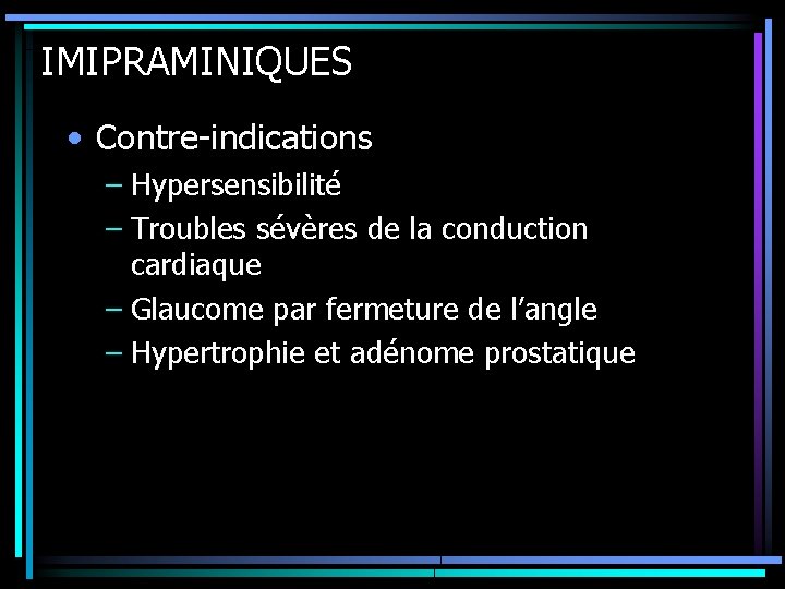 IMIPRAMINIQUES • Contre-indications – Hypersensibilité – Troubles sévères de la conduction cardiaque – Glaucome