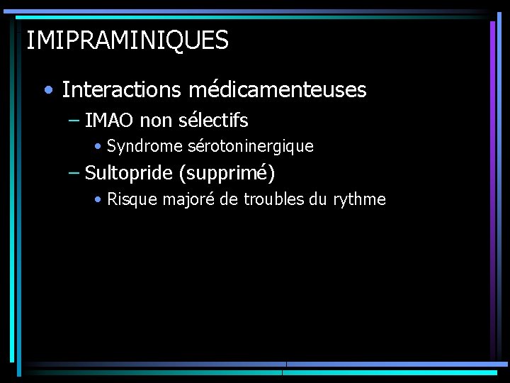 IMIPRAMINIQUES • Interactions médicamenteuses – IMAO non sélectifs • Syndrome sérotoninergique – Sultopride (supprimé)