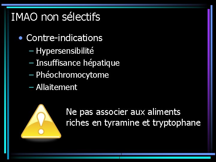 IMAO non sélectifs • Contre-indications – Hypersensibilité – Insuffisance hépatique – Phéochromocytome – Allaitement