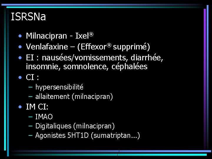 ISRSNa • Milnacipran - Ixel® • Venlafaxine – (Effexor® supprimé) • EI : nausées/vomissements,