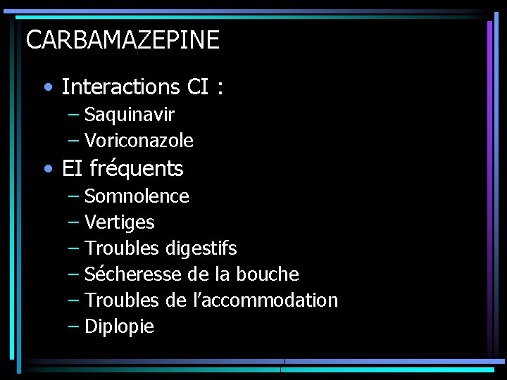 CARBAMAZEPINE • Interactions CI : – Saquinavir – Voriconazole • EI fréquents – Somnolence