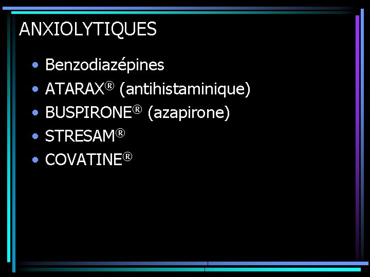 ANXIOLYTIQUES • • • Benzodiazépines ATARAX® (antihistaminique) BUSPIRONE® (azapirone) STRESAM® COVATINE® 