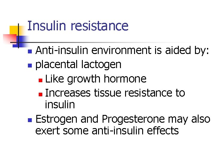Insulin resistance Anti-insulin environment is aided by: n placental lactogen n Like growth hormone