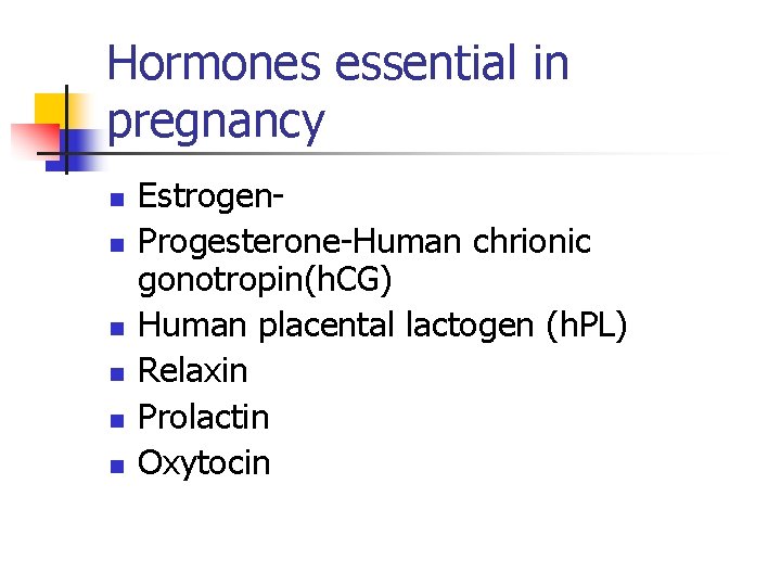 Hormones essential in pregnancy n n n Estrogen. Progesterone-Human chrionic gonotropin(h. CG) Human placental