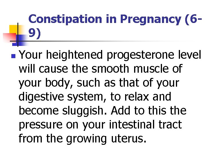 Constipation in Pregnancy (69) n Your heightened progesterone level will cause the smooth muscle