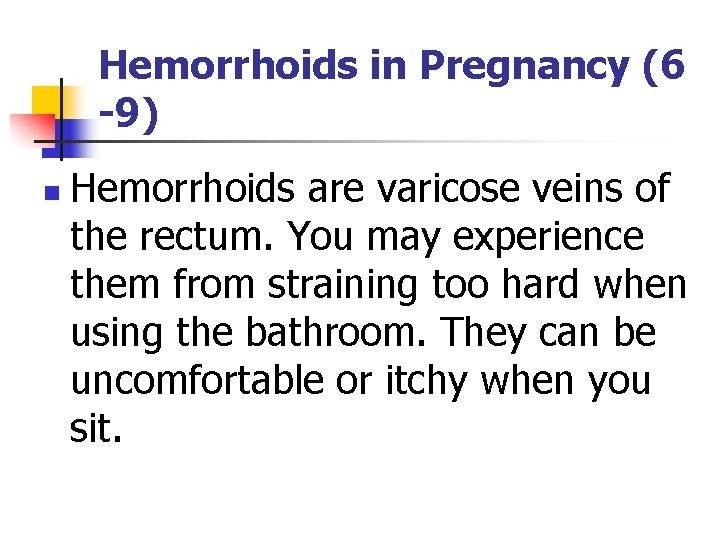 Hemorrhoids in Pregnancy (6 -9) n Hemorrhoids are varicose veins of the rectum. You