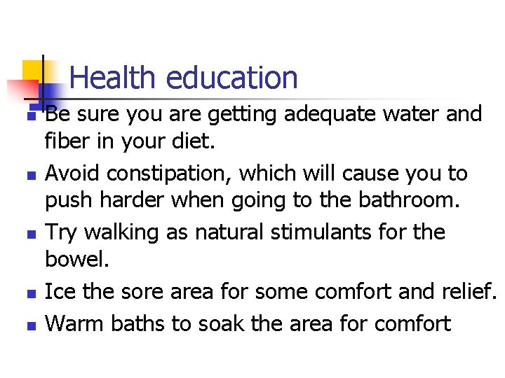 Health education n n Be sure you are getting adequate water and fiber in