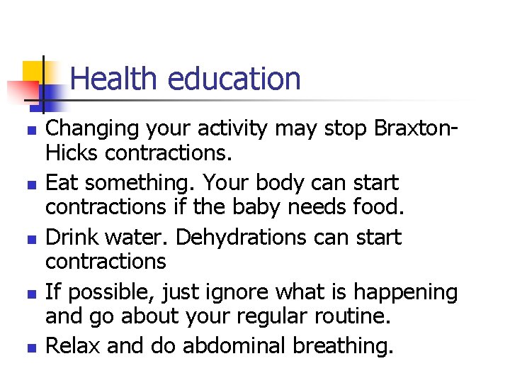 Health education n n Changing your activity may stop Braxton. Hicks contractions. Eat something.