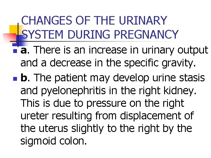CHANGES OF THE URINARY SYSTEM DURING PREGNANCY a. There is an increase in urinary