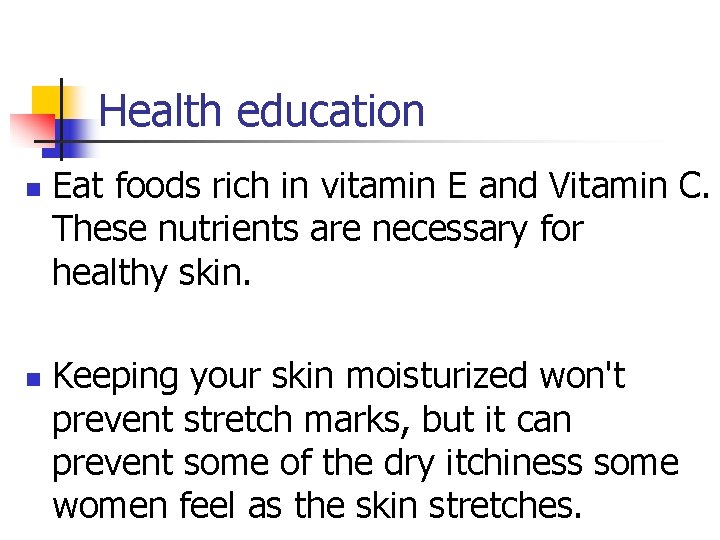 Health education n n Eat foods rich in vitamin E and Vitamin C. These