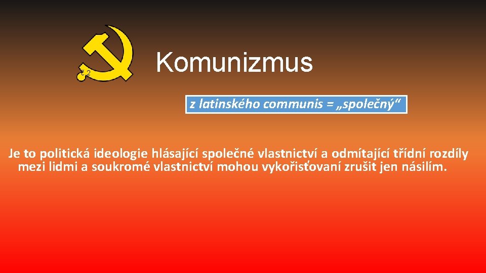 č. 2 Komunizmus z latinského communis = „společný“ Je to politická ideologie hlásající společné