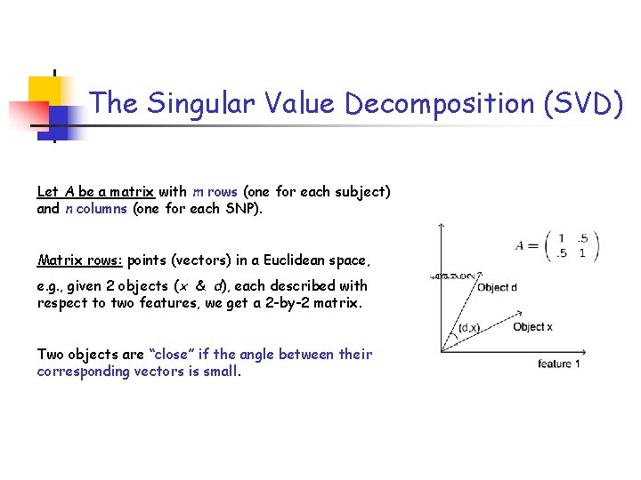 The Singular Value Decomposition (SVD) Let A be a matrix with m rows (one