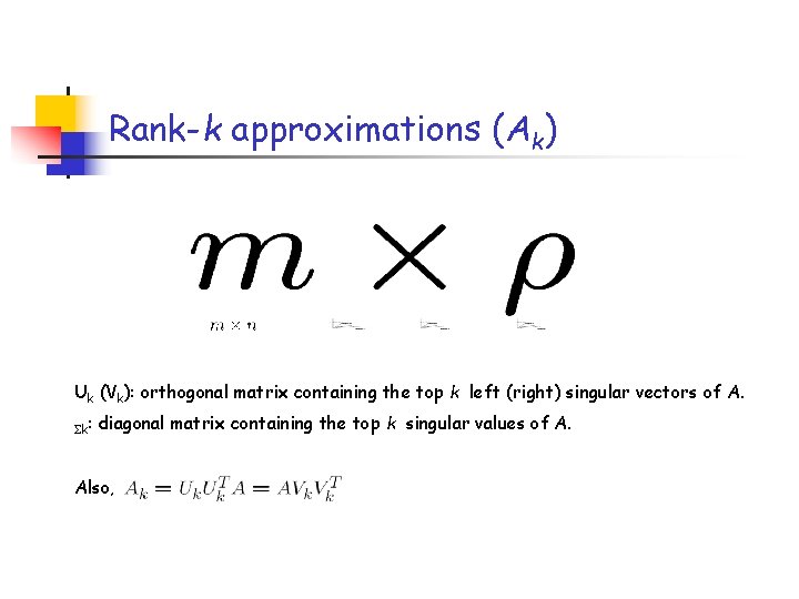 Rank-k approximations (Ak) Uk (Vk): orthogonal matrix containing the top k left (right) singular