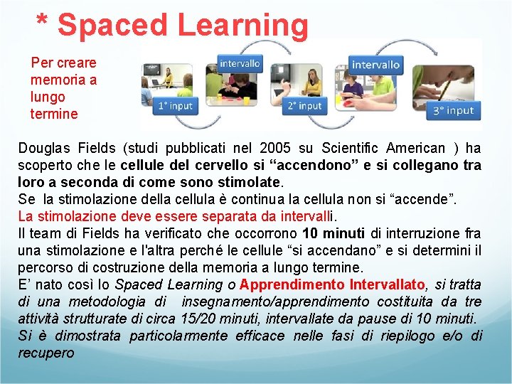 * Spaced Learning Per creare memoria a lungo termine Douglas Fields (studi pubblicati nel * Spaced Learning Per creare memoria a lungo termine Douglas Fields (studi pubblicati nel