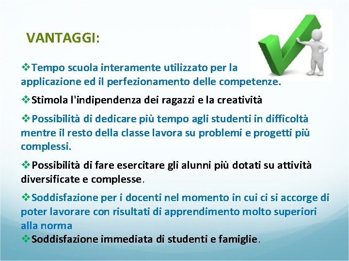 VANTAGGI: v. Tempo scuola interamente utilizzato per la applicazione ed il perfezionamento delle competenze. VANTAGGI: v. Tempo scuola interamente utilizzato per la applicazione ed il perfezionamento delle competenze.