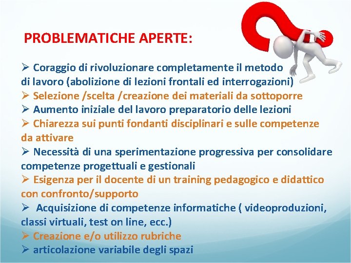 PROBLEMATICHE APERTE: Ø Coraggio di rivoluzionare completamente il metodo di lavoro (abolizione di lezioni PROBLEMATICHE APERTE: Ø Coraggio di rivoluzionare completamente il metodo di lavoro (abolizione di lezioni