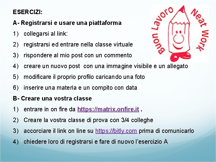 ESERCIZI: A- Registrarsi e usare una piattaforma 1) collegarsi al link: 2) registrarsi ed ESERCIZI: A- Registrarsi e usare una piattaforma 1) collegarsi al link: 2) registrarsi ed