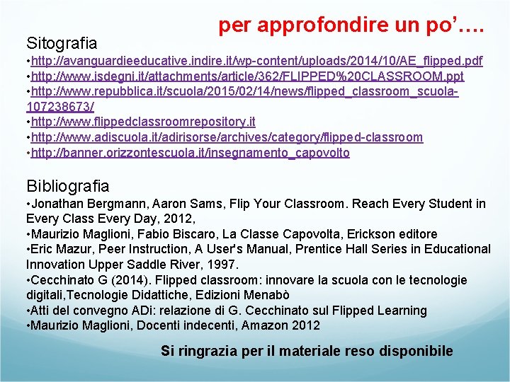 Sitografia per approfondire un po’…. • http: //avanguardieeducative. indire. it/wp-content/uploads/2014/10/AE_flipped. pdf • http: //www. Sitografia per approfondire un po’…. • http: //avanguardieeducative. indire. it/wp-content/uploads/2014/10/AE_flipped. pdf • http: //www.